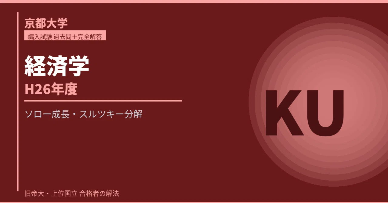 京都大学 経済学部編入 過去問＋完全解答【H26年度】｜ 経済成長論＋