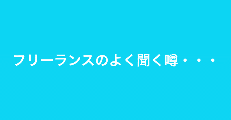 フリーランスのよく聞く噂・・・