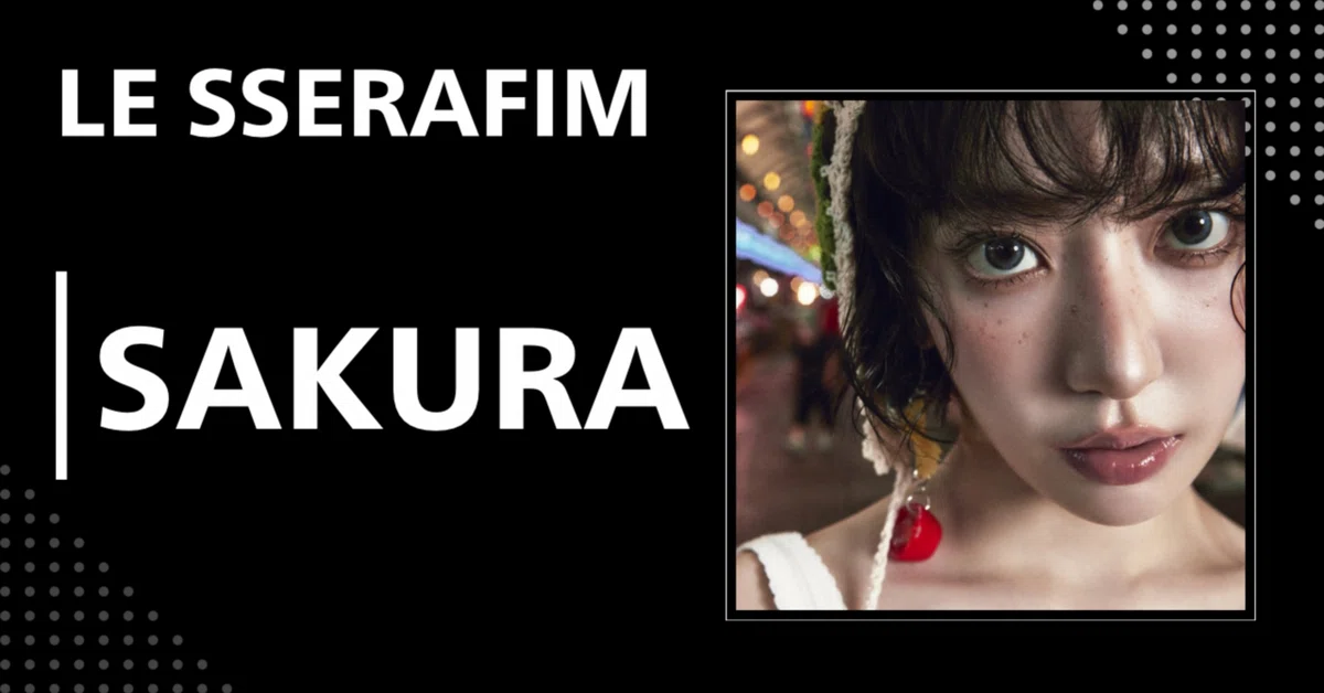 LE SSERAFIM】サクラ（宮脇咲良）｜完全網羅プロフィール・経歴・最新