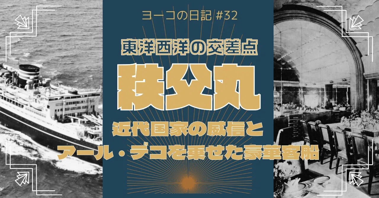 Topic 32: 東洋西洋の交差点・秩父丸ー近代国家の威信とアール・デコを 