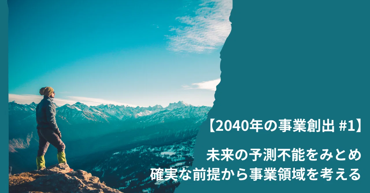 2040年をみすえた事業創出 ―未来の予測不能をみとめ確実な前提から事業領域を考える―
