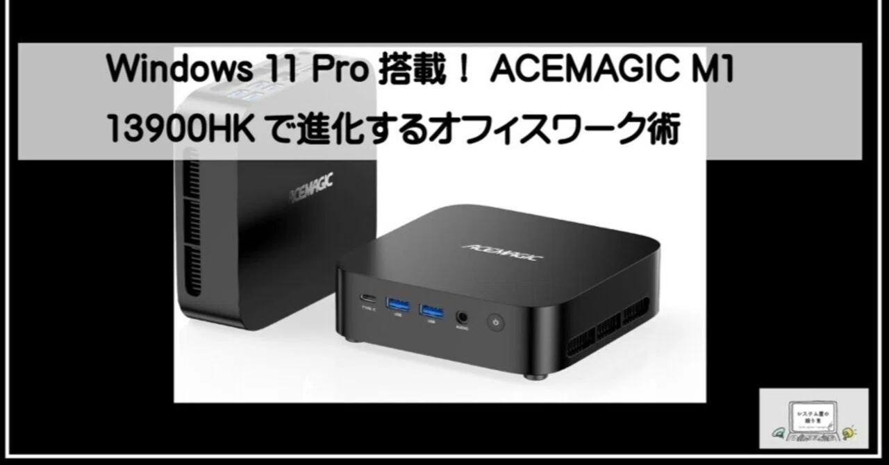 Windows 11 Pro搭載！ACEMAGIC M1 13900HKで進化するオフィスワーク術