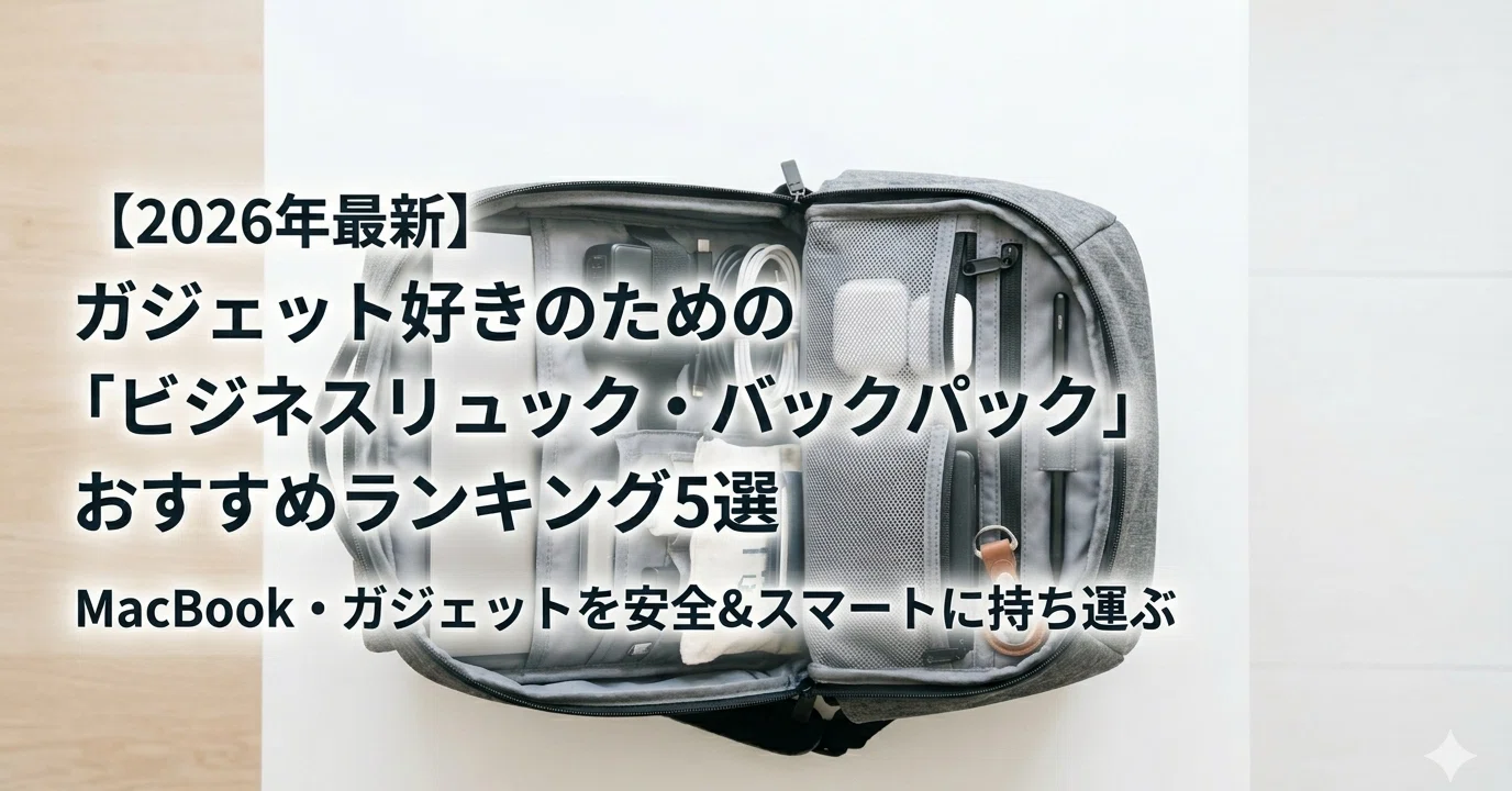 2026年最新】ガジェット好きのための「ビジネスリュック・バックパック 