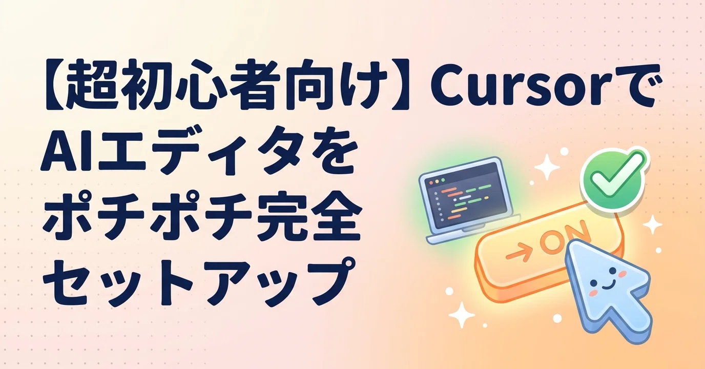 超初心者向け】Cursorを「ポチポチとコピペだけ」で始める完全