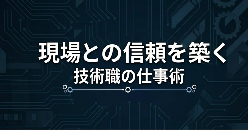 現場との信頼を築く技術職の仕事術|こじお|工場の技術職|note