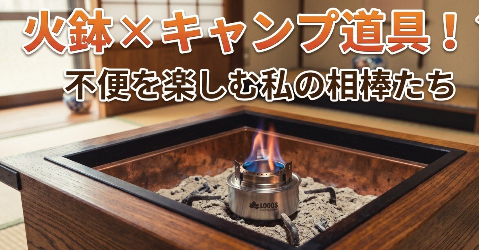 火鉢ライフがもっと楽しくなる！私の「一軍道具」と、欲しい「道具