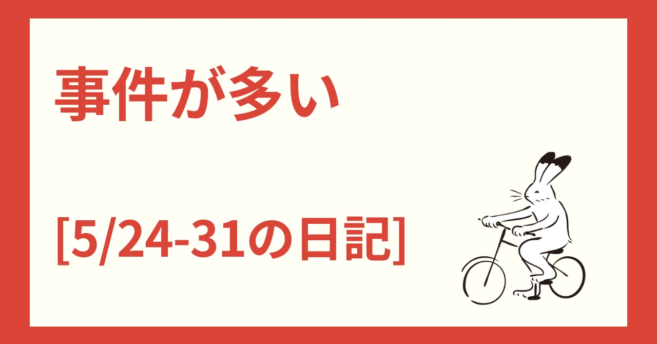 事件が多い [5/24-31の日記]｜長谷川 翔一 / 編集とマーケティング｜note