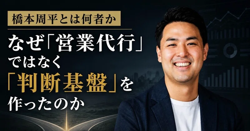 橋本周平とは何者か——なぜ「営業代行」ではなく「判断基盤」を作ったのか