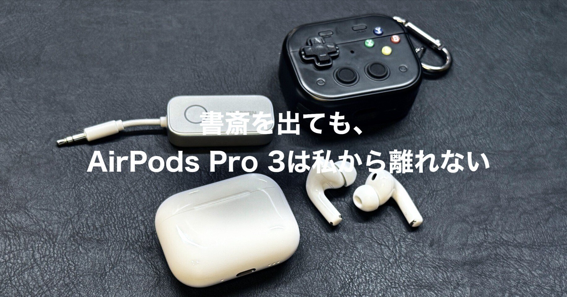 書斎を出ても、AirPods Pro 3は私から離れない｜家中3シーンを支える3