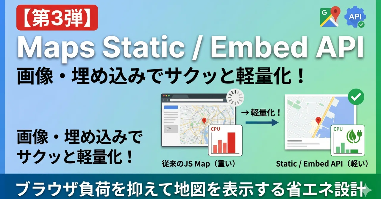 【第3弾】Maps Static / Embed API|画像・埋め込みでサクッと軽量化!ブラウザ負荷を抑えて地図を表示する省エネ設計|伊藤 ...
