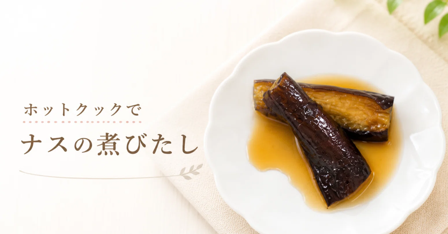 ナスの煮びたし】ホットクックで簡単。｜ホットクックとヘルシオで