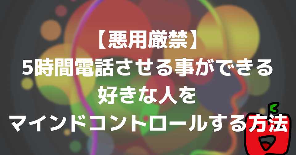 悪用厳禁 5時間電話させる事ができる好きな人をマインドコントロールする方法 ようしゅ Note