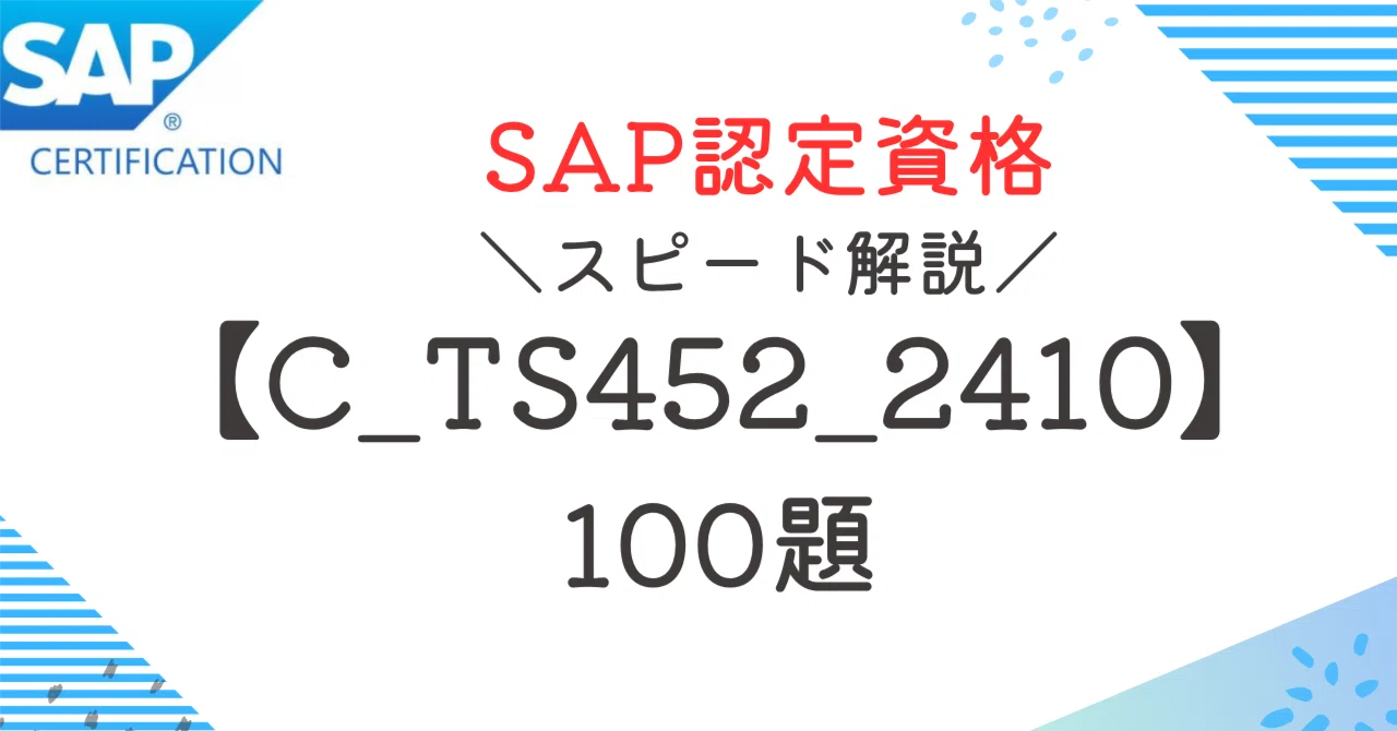 SAP資格【C_TS452_2410】100題 問題集全問解答＋全問解説付き(26年