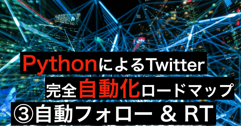 PythonによるTwitter完全自動化ロードマップ ③自動フォロー & RT