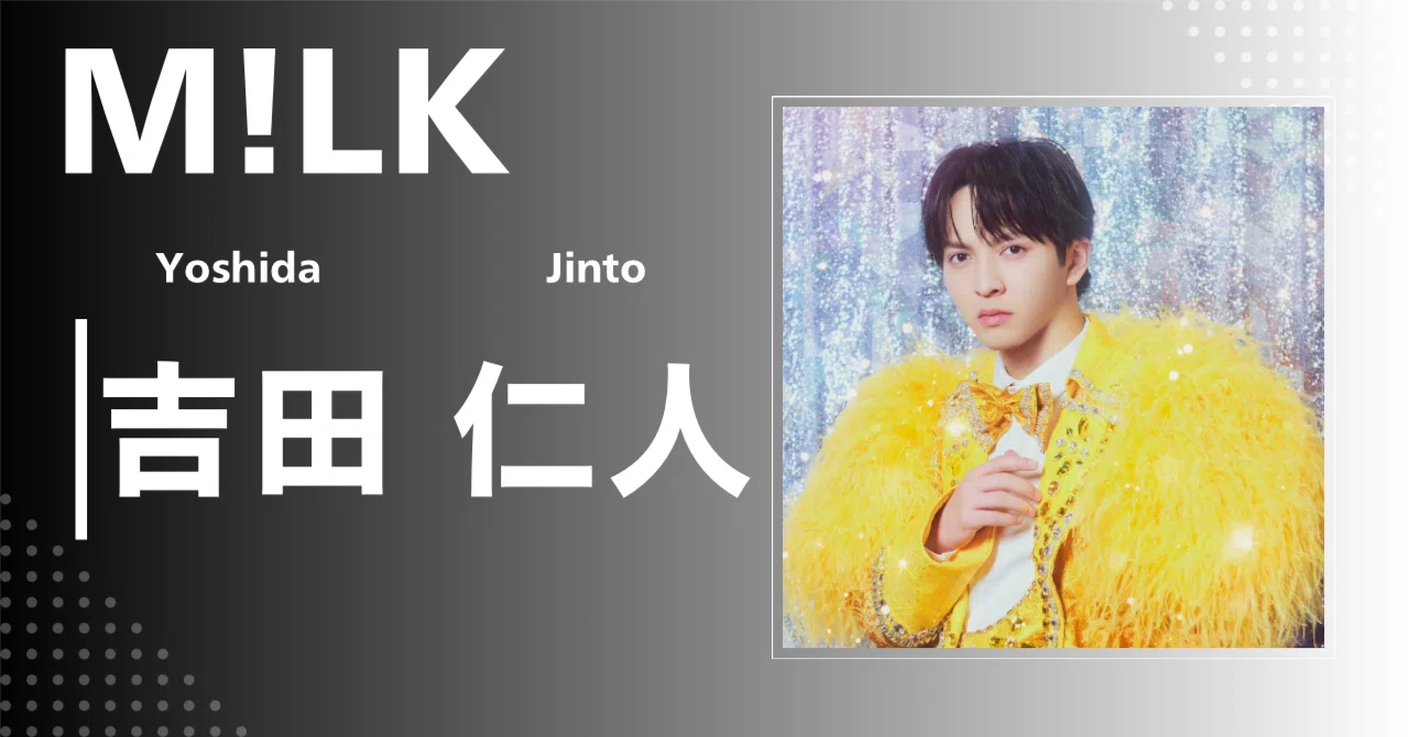 M!LK】吉田 仁人｜完全網羅プロフィール＆経歴・最新情報まとめ