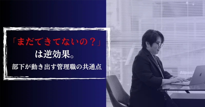 「まだできてないの？」は逆効果。部下が動き出す管理職の共通点