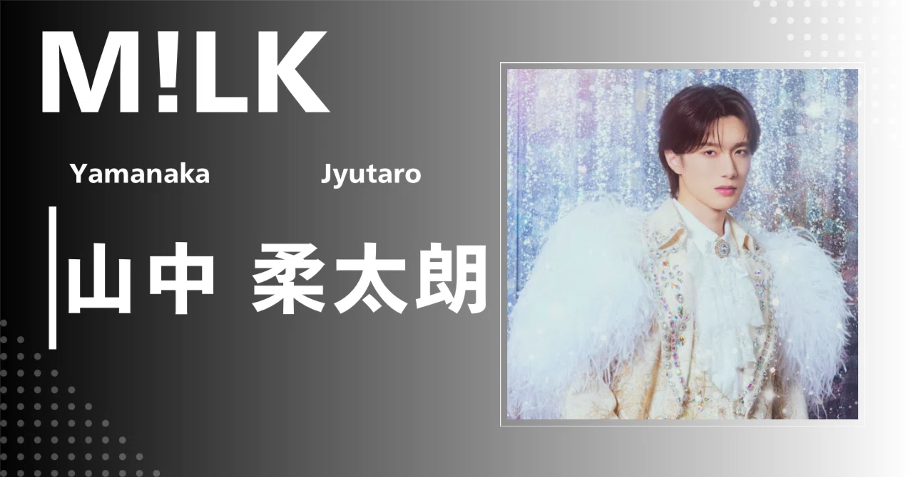 M!LK】山中 柔太朗｜完全網羅プロフィール＆経歴・最新情報まとめ