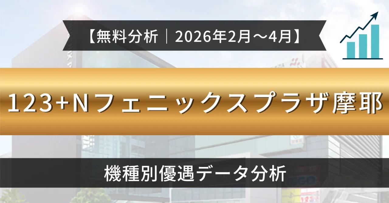 123+Nフェニックスプラザ摩耶店】機種別優遇データ分析｜2026年2月〜4