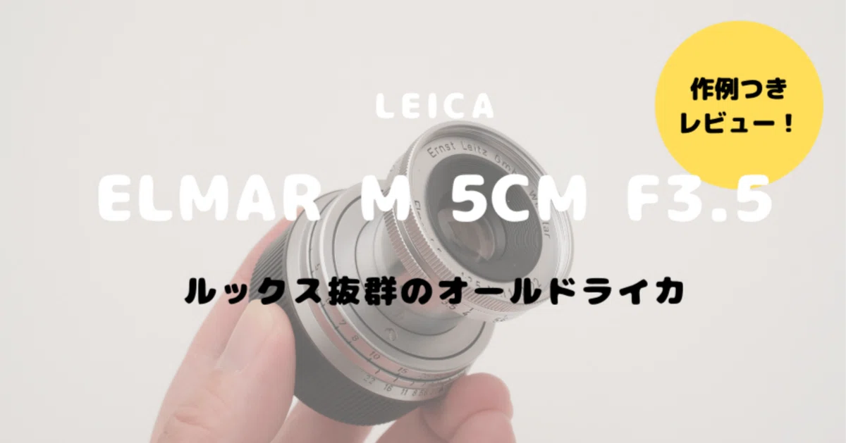 LEICA Elmar M 5cm F3.5をレビュー！伝統とオールドレンズらしさを