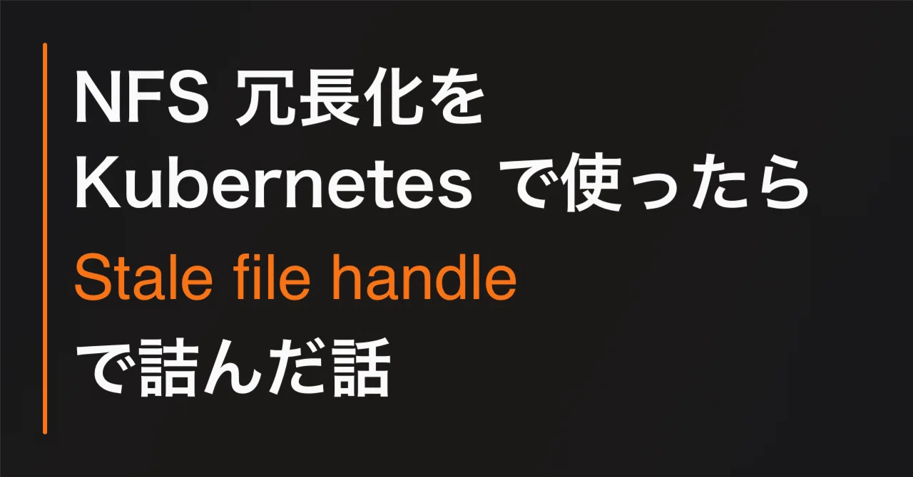 NFS 冗長化を Kubernetes で使ったら Stale file handle で詰んだ話｜関根 満