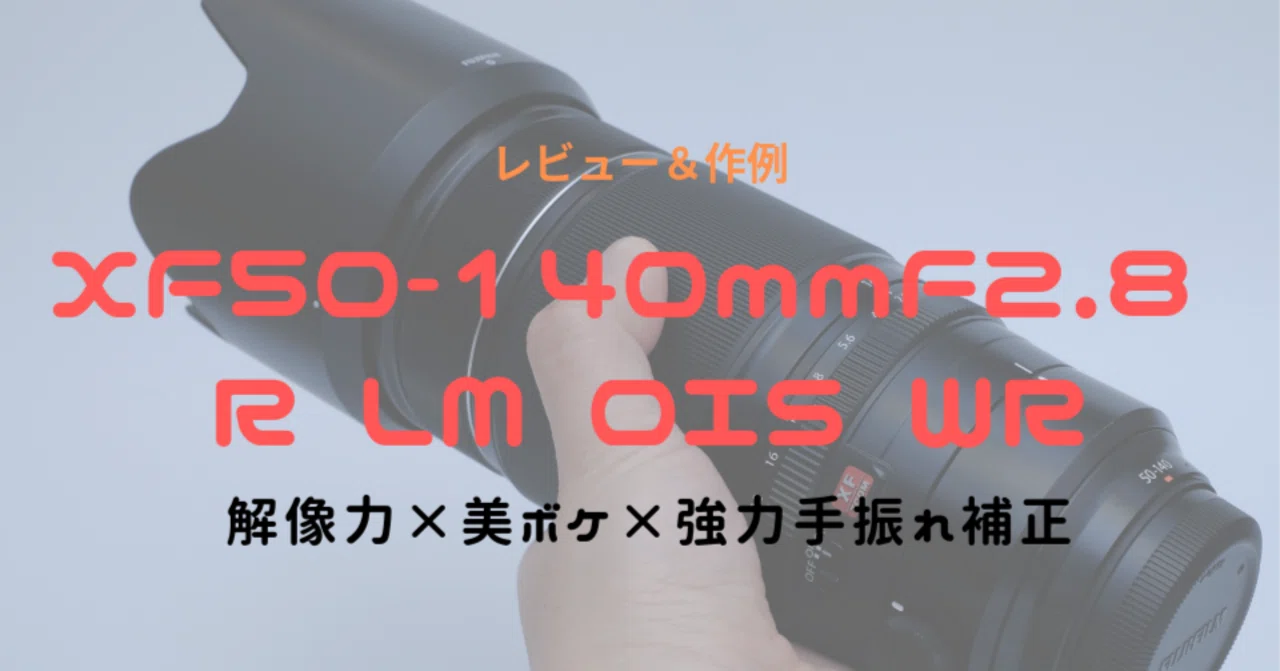 XF50-140mmF2.8 R LM OIS WRをレビュー！無理してでも欲しい神ズーム