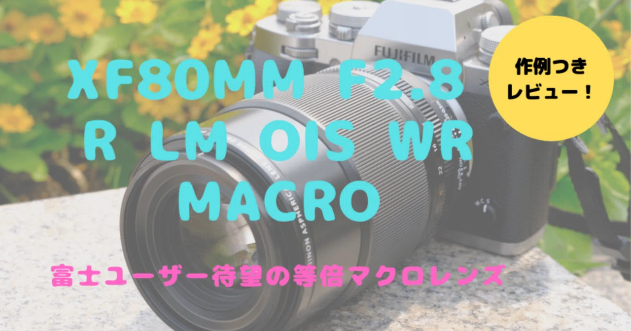 作例あり】XF80mmF2.8 R LM OIS WR Macroレビュー！手持ち撮影が可能な
