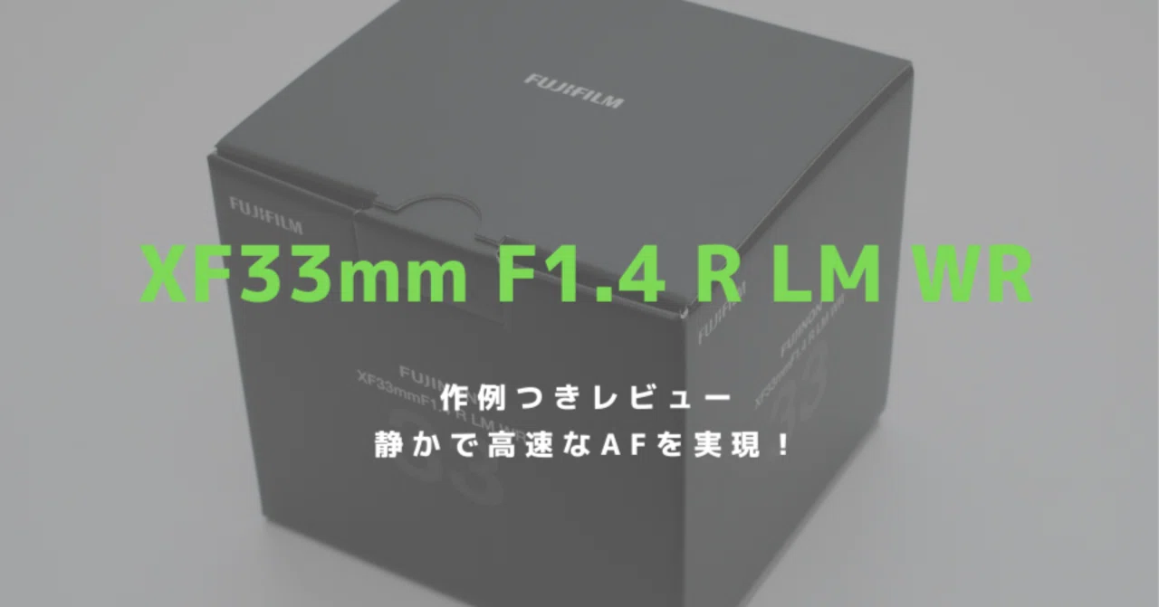 富士フイルム XF33mmF1.4 R LM WRをレビュー！静かで高速なAFが魅力の