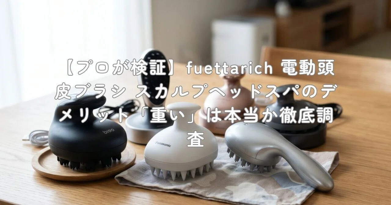 プロが検証】fuettarich 電動頭皮ブラシ スカルプヘッドスパの