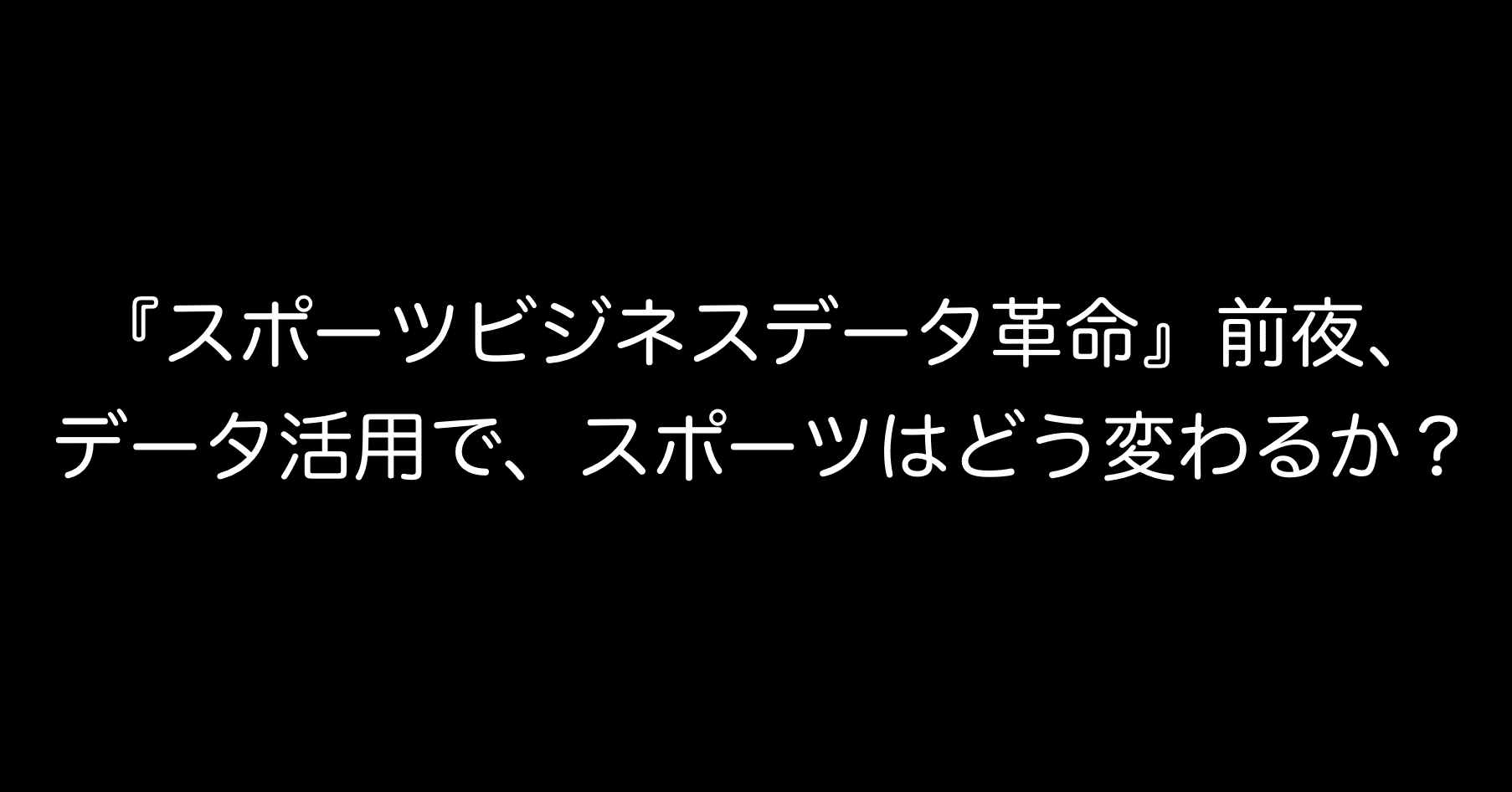 スポーツビジネスデータ革命 前夜 データ活用で スポーツはどう変わるか 中島涼輔 スポーツを心躍る産業に Note