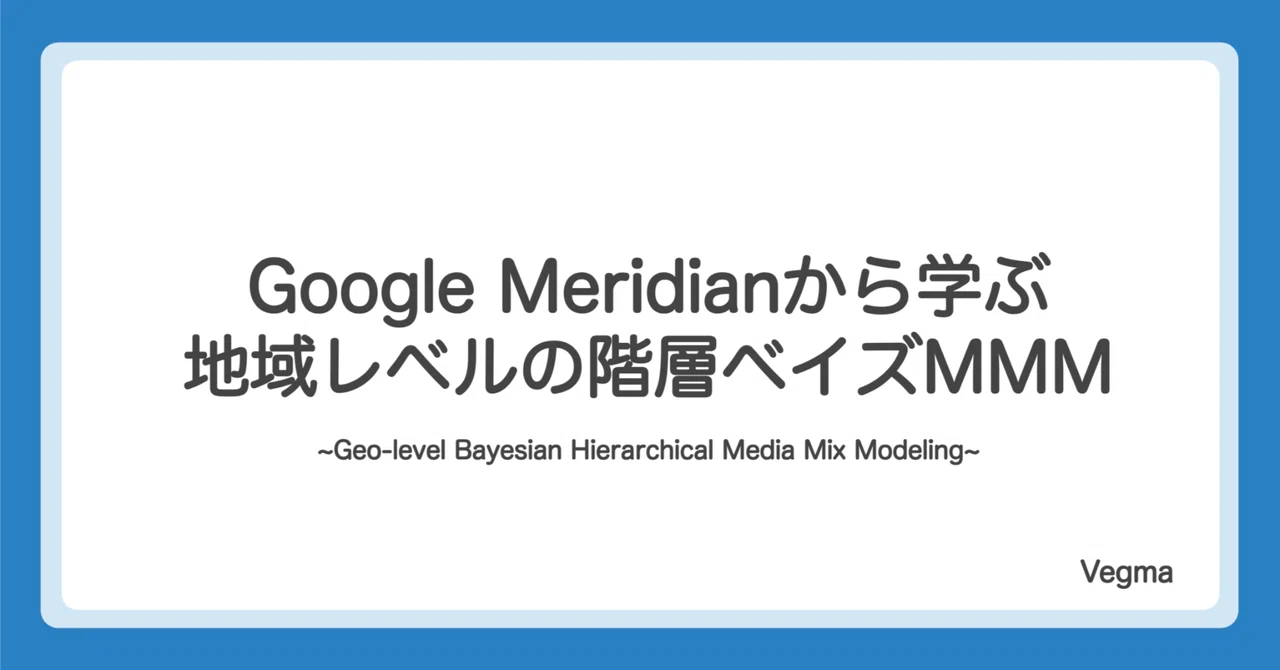 Google Meridianから学ぶ地域レベルの階層ベイズMMM｜ Vegma