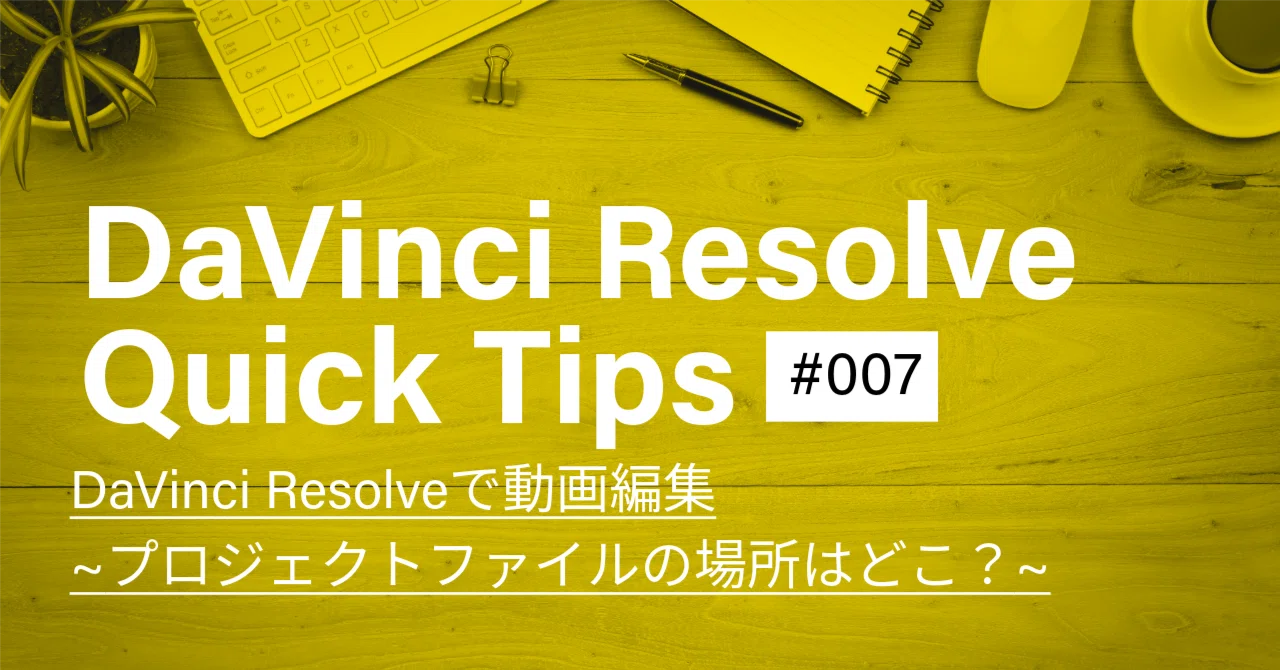 DaVinci Resolve Quick Tips #007】 プロジェクトファイルの場所はどこ