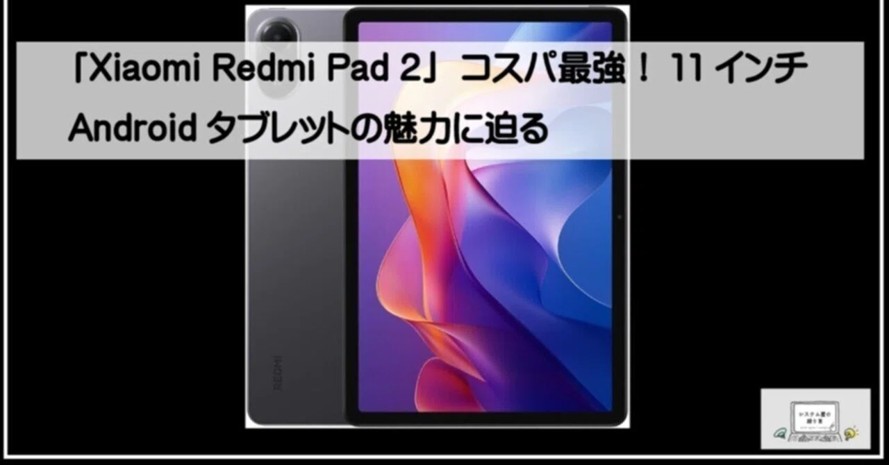 Xiaomi Redmi Pad 2」コスパ最強！11インチAndroidタブレットの魅力に