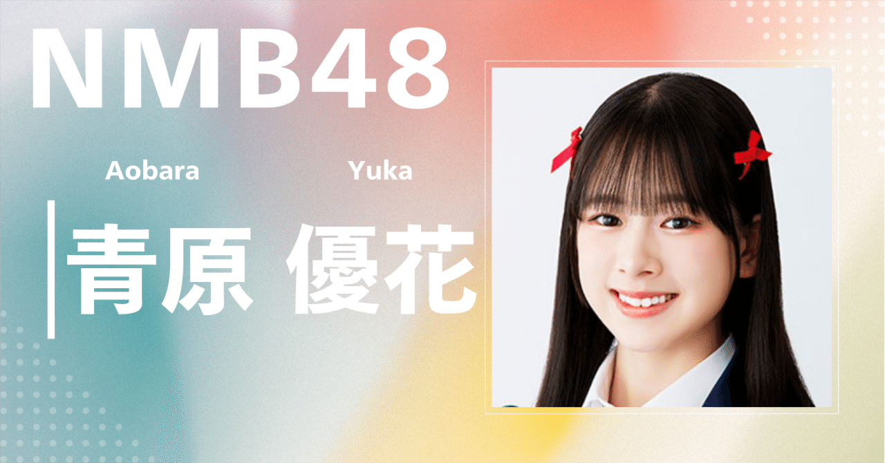 NMB48】青原 優花｜完全網羅プロフィール＆経歴・最新情報まとめ