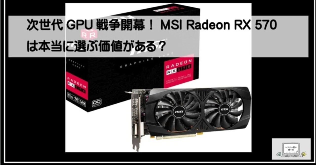 次世代GPU戦争開幕！MSI Radeon RX 570は本当に選ぶ価値がある