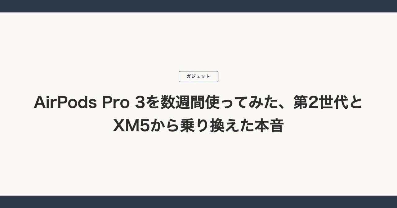 AirPods Pro 3を数週間使ってみた、第2世代とXM5から乗り換えた本音