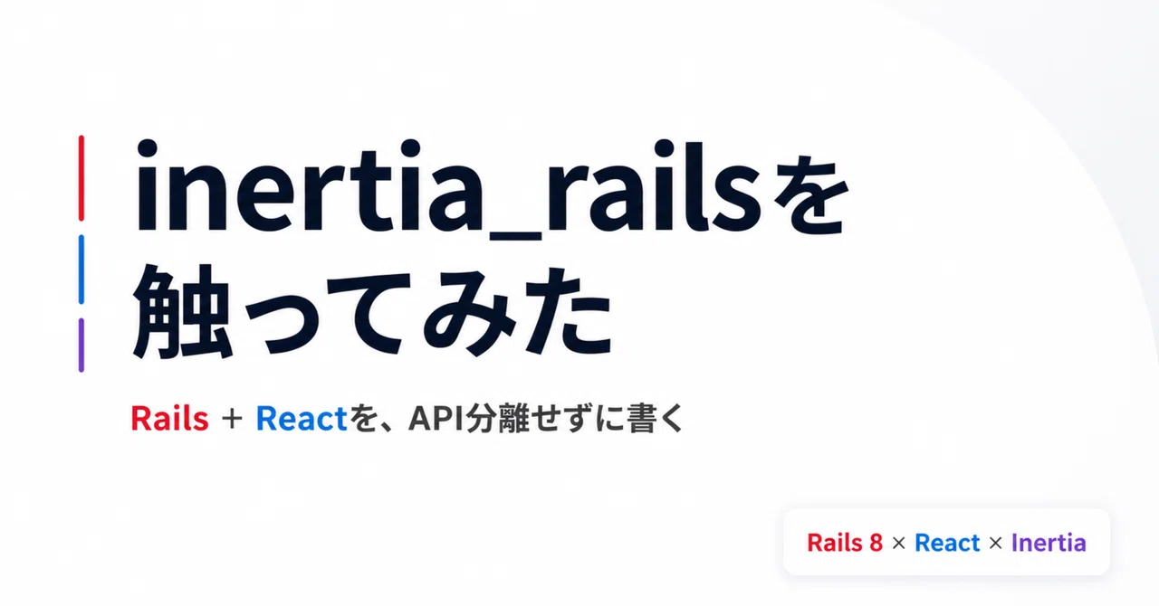 inertia_railsを触ってみた：Rails + Reactを、API分離せずに書く
