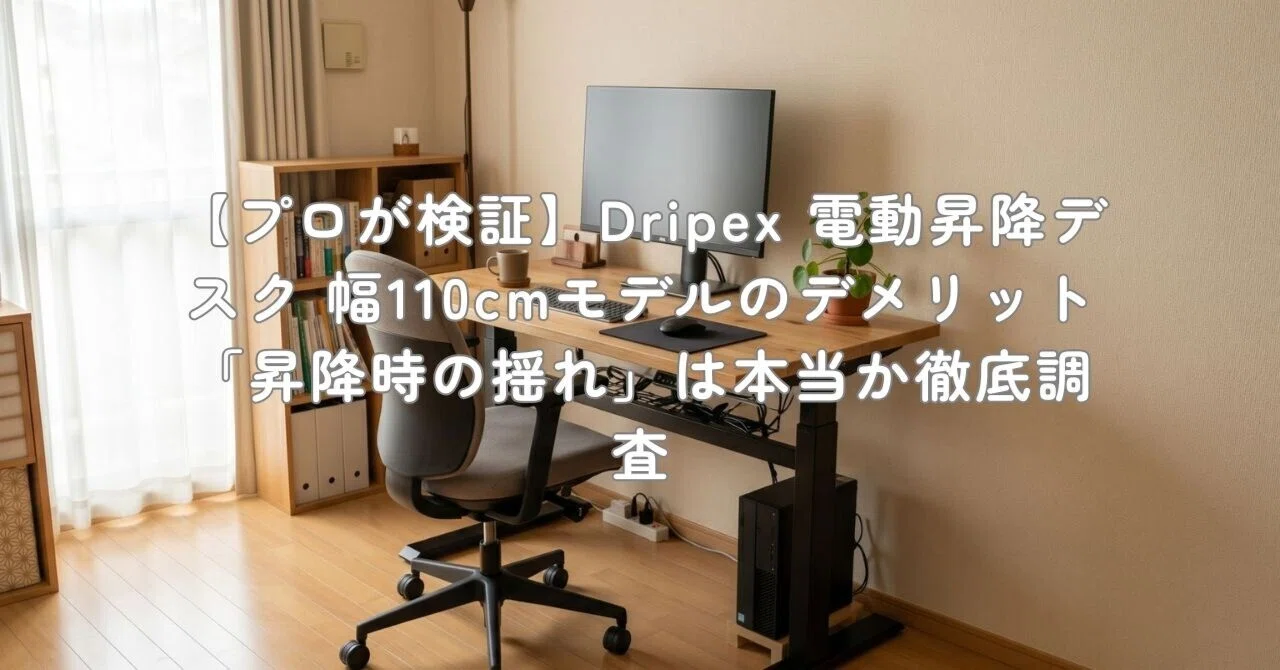 プロが検証】Dripex 電動昇降デスク 幅110cmモデルのデメリット「昇降