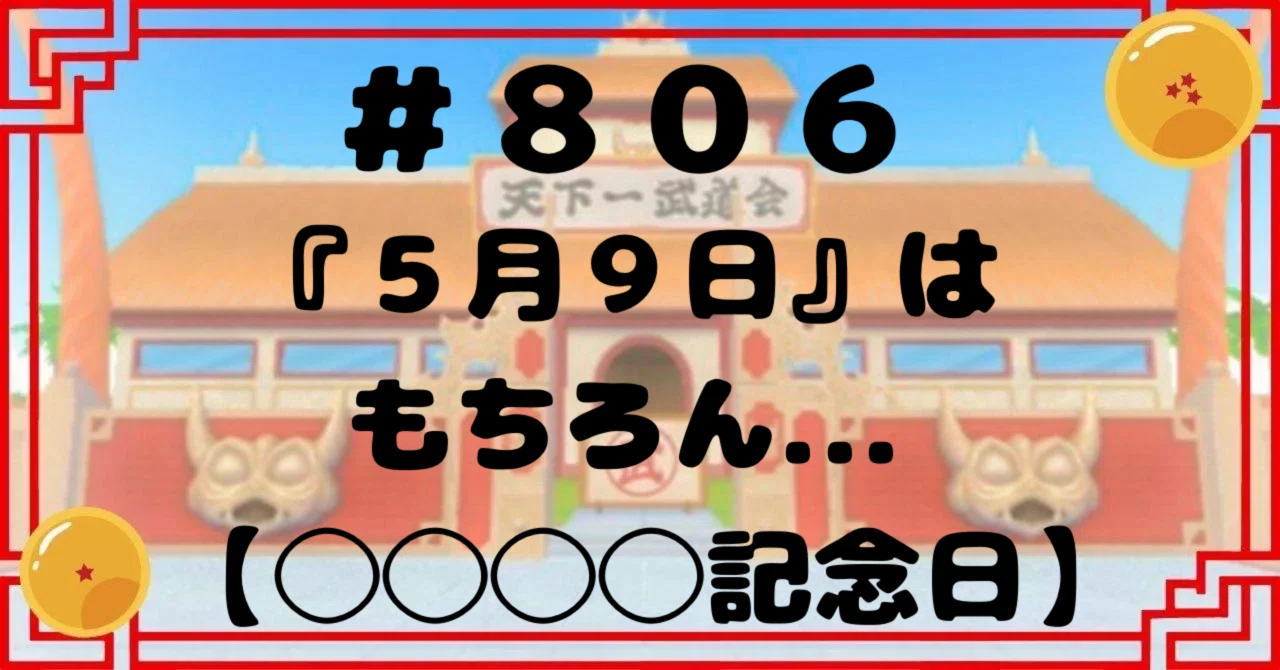 806『5月9日』はもちろん【◯◯◯◯記念日】｜ドラゴンボール好き