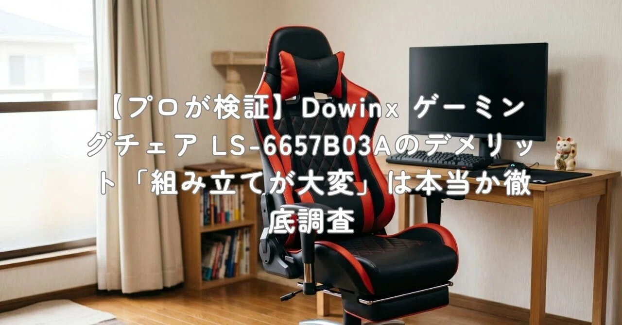 プロが検証】Dowinx ゲーミングチェア LS-6657B03Aのデメリット