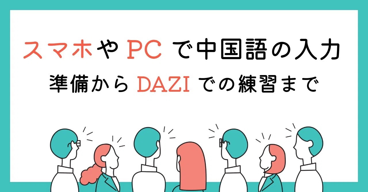 スマホやPCで中国語の入力ができるようになろう──準備からDAZIでの