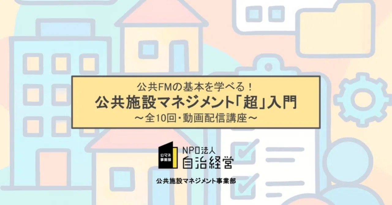 公マネ】公共施設マネジメント「超」入門のススメ｜NPO法人自治経営