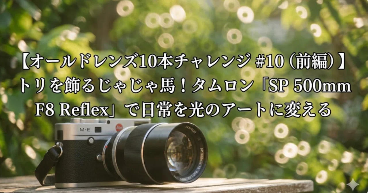 オールドレンズ10本チャレンジ #10（前編）】トリを飾るじゃじゃ馬