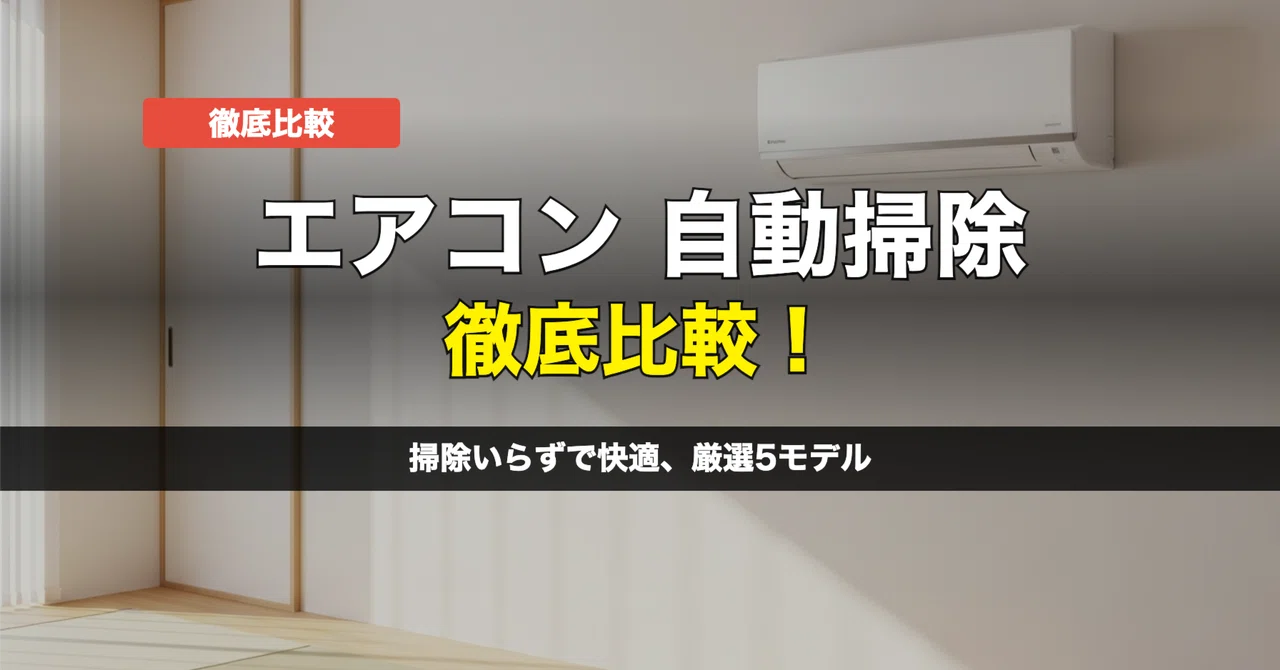 自動掃除機能付きエアコン比較ガイド：失敗しない選び方とおすすめ機種 