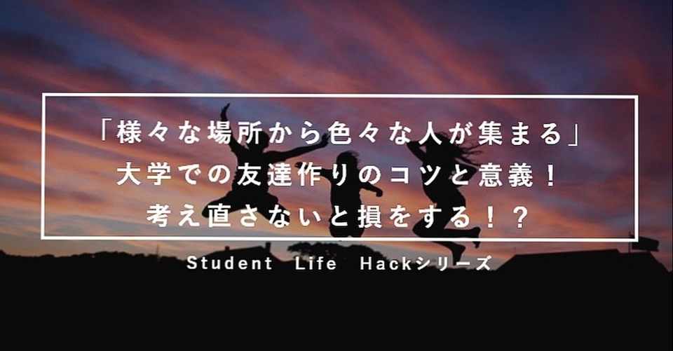 大学生活における 友達作り の大切さについて 考え直してみませんか Lead 大学生執筆メディア Note