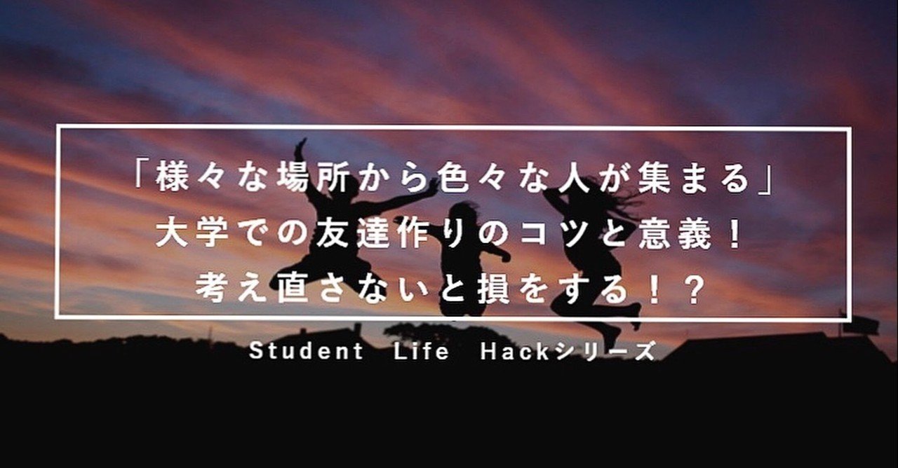 大学生活における 友達作り の大切さについて 考え直してみませんか Lead 大学生執筆メディア Note