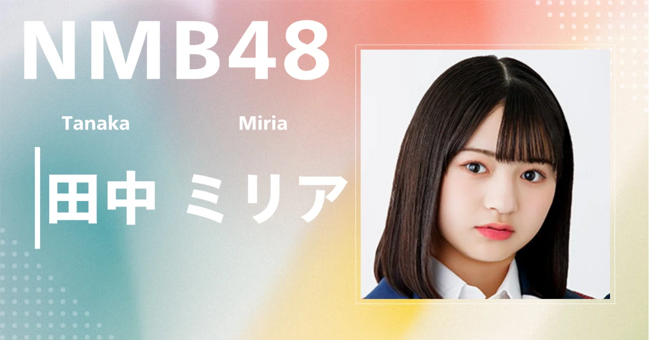 NMB48】田中 ミリア｜完全網羅プロフィール＆経歴・最新情報まとめ