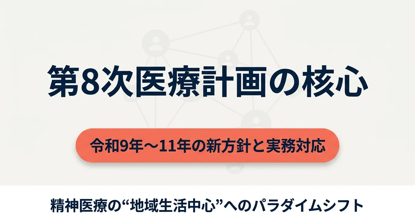 令和9年〜11年】精神疾患に係る第8次医療計画見直しを徹底解説｜「にも