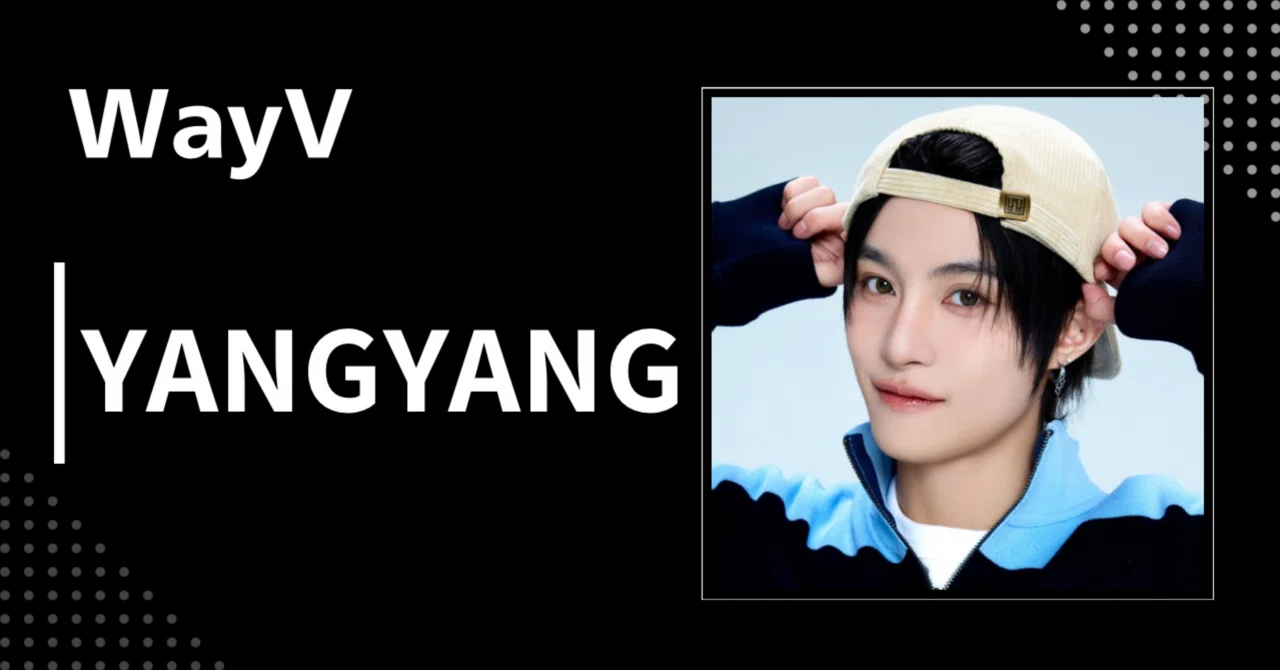 WayV】ヤンヤン｜完全網羅プロフィール・経歴・最新情報まとめ｜韓国