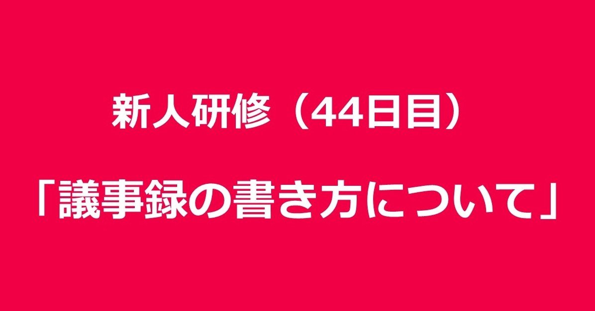 新人研修 44日目 議事録の書き方について 田口 The Third Place Ceo Note