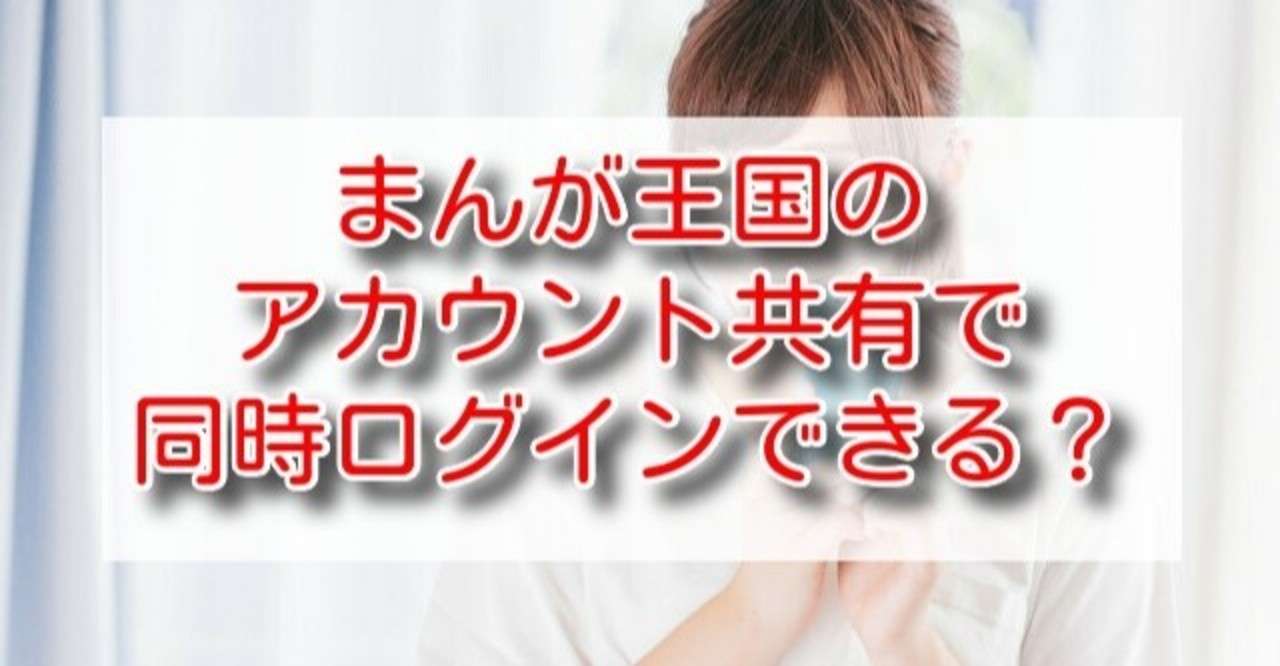 まんが王国のアカウント共有で同時ログインできる 複数端末で利用する方法も Gakya678 Fuwamofu Com Note